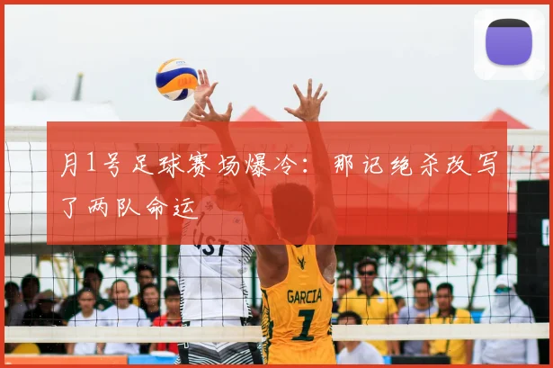 月1号足球赛场爆冷：那记绝杀改写了两队命运